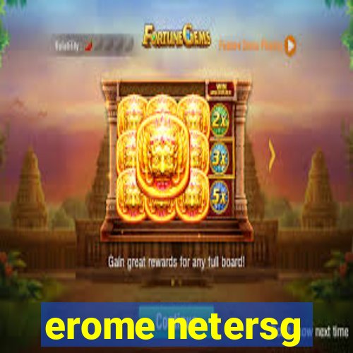 erome netersg